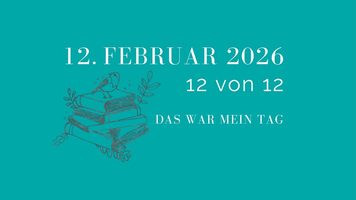 12 – von 12 im Februar 2026